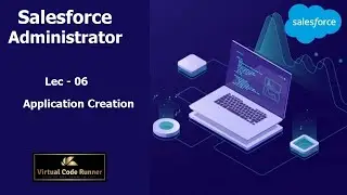 Lec  - 06 Salesforce  Application Creation | Salesforce Administrator  Beginner to Expert