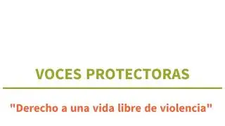 Voces protectoras- Derecho a una vida libre de violencias