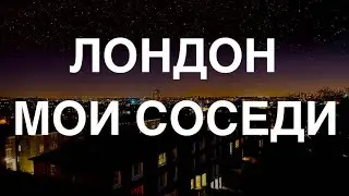 Лондон. Мои соседи. Часть 1.
