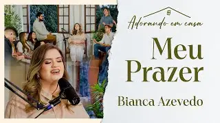 Bianca Azevedo - Meu Prazer (Adorando em casa)
