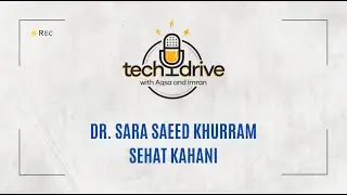 TechDrive: Dr. Sara Saeed Khurram