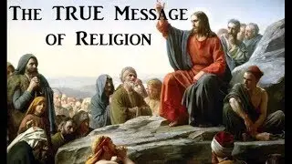 The TRUE Message of Religion (That Will Change Your Life)