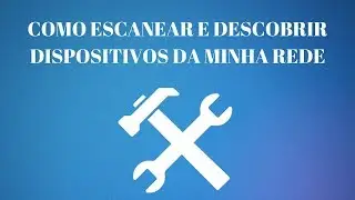 COMO ESCANEAR E DESCOBRIR TODOS OS DISPOSITIVOS DA REDE