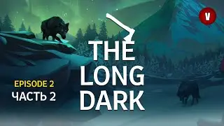 THE LONG DARK | Episode 2 | Часть 2 | ГЭС 