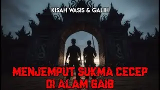 Menjemput Sukma Cecep di Alam Gaib || Kisah Wasis dan Galih