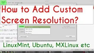 Adding custom screen resolutionto Linux Mint, Ubuntu, MXLinux etc