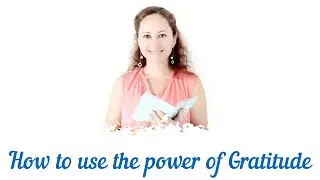 How to use the power of Gratitude