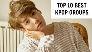 [TOP 10] BEST KPOP GROUPS | Favorites