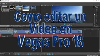 COMO EDITAR UN VIDEO EN VEGAS PRO 18