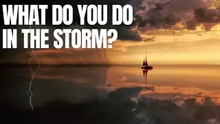 What Do You Do in the Storm? - Anger, Fear, or Trusting God