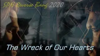 The Wreck of Our Hearts - 2020 SPN Reverse Bang