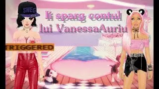 Ii sparg contul lui VanessaAuriu (si o fac urata)