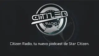 Citizen Radio 12, Star Citizen en español. A LAS PUERTAS DEL HANGAR