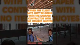 WHEN THE CLIENT SAYS THEY’RE GOING WITH THE CHEAPER CONTRACTOR WITH NO ITEMIZED QUOTES
