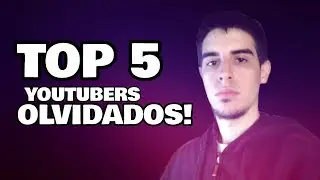 TOP 5 YOUTUBERS OLVIDADOS 