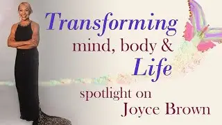 Transforming Mind and Body, spotlight on Joyce Brown, change your thoughts and change your life.