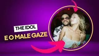 THE IDOL, objetificação e male gaze