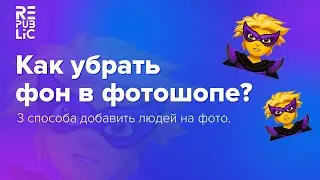 Как убрать фон в фотошопе за 1 минуту. 3 способа добавить людей на фото.