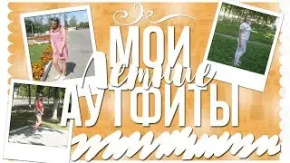 ☼ Мои летние аутфиты ☼ My Summer Looks ☼ 2017