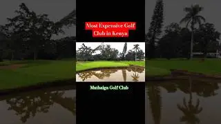 Most Expensive Golf Club in Kenya - muthaiga golf club