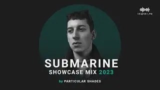 Particular Shades - SubMarine Showcase Mix 2023
