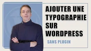 Ajouter une typographie sur Wordpress sans plugin