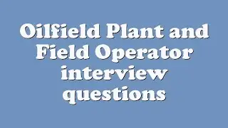 Oilfield Plant and Field Operator interview questions