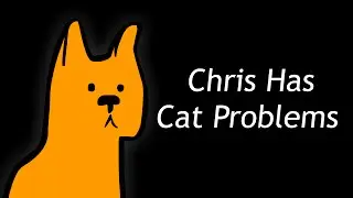 Chris Has Cat Problems