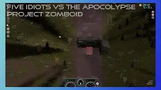Five Idiots vs The Apocalypse - Project Zomboid