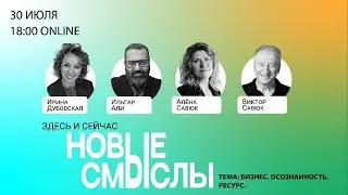 Здесь и Сейчас.  НОВЫЕ СМЫСЛЫ_30072024