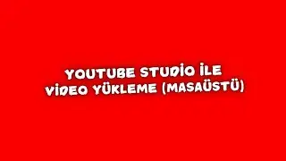 YouTube Studio ile Video Yükleme (Masaüstü)