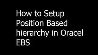 039 - How to Setup Position Based hierarchy in Oracel EBS - Oracle EBS training