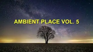 Ambient Place Vol. 5 - [2 Hour Mix of best Ambient & Electronic Music]