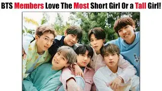 When BTS Members Asked Which They Love The Most Short Girl Or a Tall Girl!