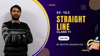 #8. STRAIGHT LINE || CLASS 11TH MATHS || NCERT 10.3 QUESTIONS || RAJEEV SIR || MATHS AASAAN HAI