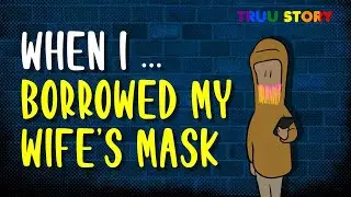 Truu Story - When I Borrowed my Wife's Mask