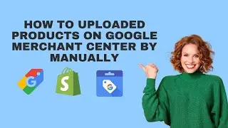 How To Uploaded Products On Google Merchant Center by Manually | GMC Products Requirements 2023