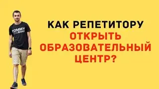Как репетитору открыть образовательный центр?
