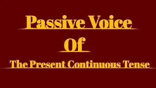 Passive Voice of the Present Continuous Tense: Rules of Passive Voice