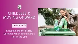 30. Recycling and the Legacy Dilemma: When Your Future's Not in the Bin!