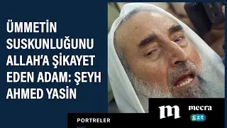 Ümmetin suskunluğunu Allah’a şikayet eden adam: Şeyh Ahmed Yasin