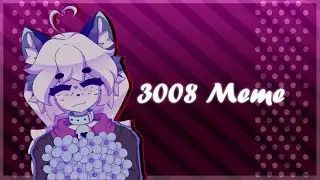 3008 || Animation Meme