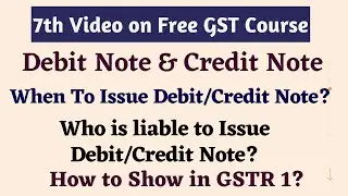Debit Note & Credit Note in GST| Who is liable to issue Debit/Credit Note?|How To Show in GSTR 1?