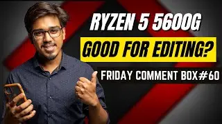 Friday Comment Box#60- Is Ryzen 5 5600G good for video editing? 🤔