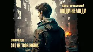 ЛЮДИ-НЕЛЮДИ. Том I. Эпизод II. Это не твоя война 