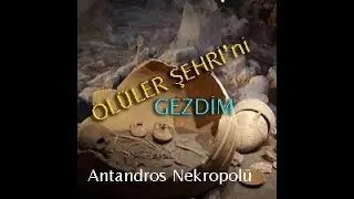 The City of the Dead / Antandros Nekropolü Gezisi / Antandros Necropolis Tour