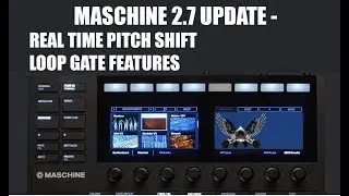 MASCHINE 2.7.1 UPDATE -  FIRST LOOK PT 2. REAL TIME PITCH SHIFT AUDIO PLUG- IN  / GATE & LOOP