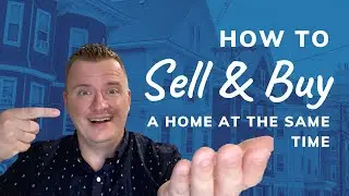 This is How to Sell and Buy a House at the Same Time