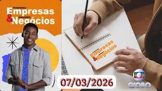 Pequenas Empresas & Grandes Negócios (07/03/2026)