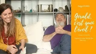 Dis Gérald, c'est quoi l'éveil?